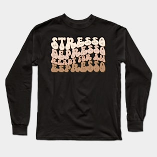 Stresso Depresso Ready for an Espresso Long Sleeve T-Shirt